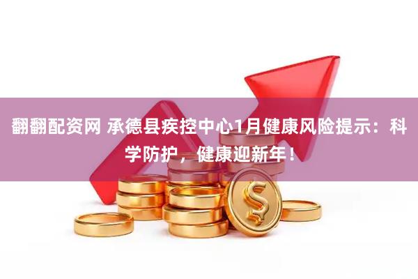 翻翻配资网 承德县疾控中心1月健康风险提示：科学防护，健康迎新年！